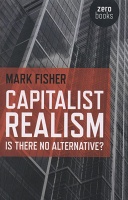 Capitalist Realism: Is there no alternative? (Mark&#160;Fisher)