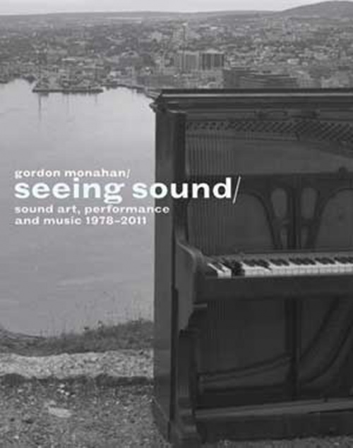 Gordon Monahan: Seeing Sound, Sound Art, Performance and Music, 