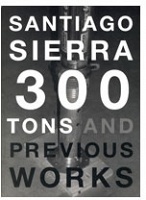 Santiago Sierra: 300 Tons and Previous Works